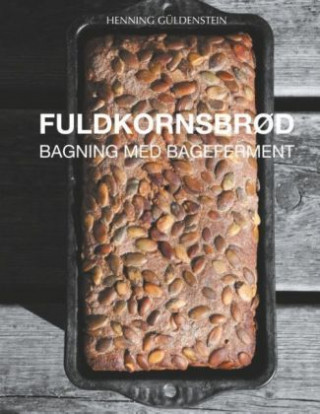 Kniha Fuldkornsbrød - Bagning med bageferment Henning Güldenstein
