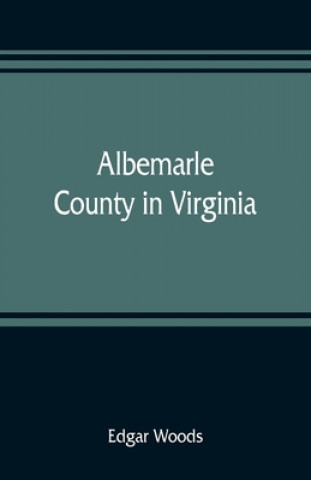 Knjiga Albemarle County in Virginia; giving some account of what it was by nature, of what it was made by man, and of some of the men who made it 