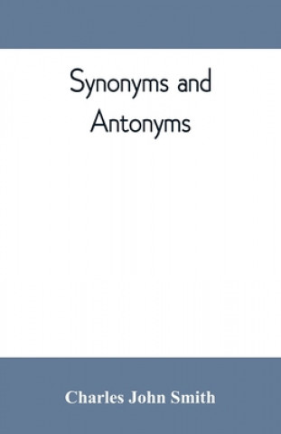 Könyv Synonyms and antonyms; or, Kindred words and their opposites 