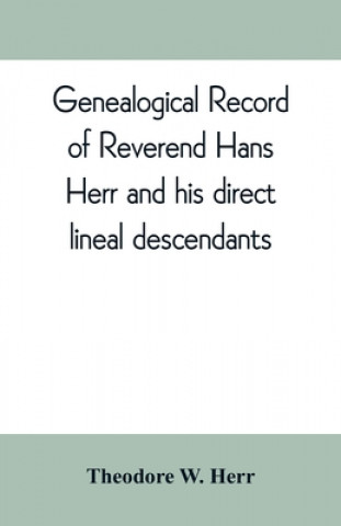 Книга Genealogical record of Reverend Hans Herr and his direct lineal descendants 