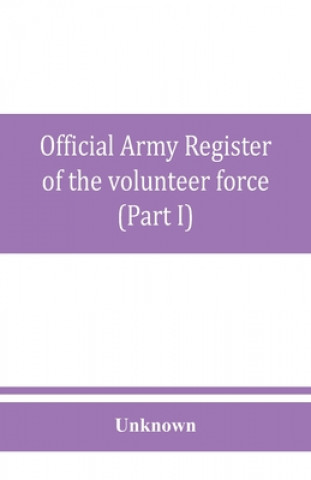 Kniha Official army register of the volunteer force of the United States army for the years 1861, '62, '63, '64, '65 (Part I) 