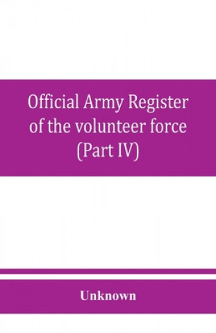 Kniha Official army register of the volunteer force of the United States army for the years 1861, '62, '63, '64, '65 (Part IV) 