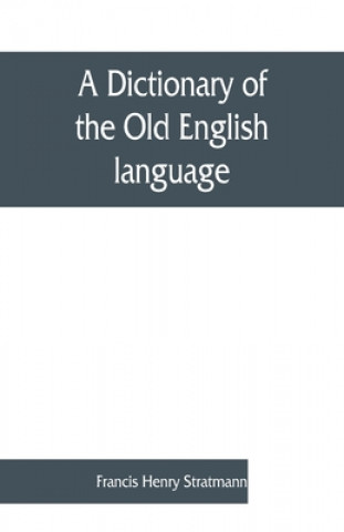 Kniha dictionary of the Old English language, compiled from writings of the XII. XIII. XIV. and XV. Centuries 