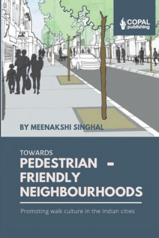 Knjiga Towards Pedestrian-Friendly Neighbourhoods: Promoting Walk Culture in the Indian Cities 