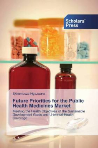 Kniha Future Priorities for the Public Health Medicines Market Skhumbuzo Ngozwana
