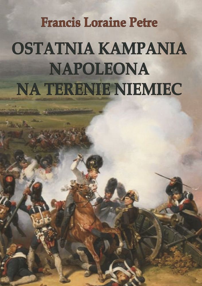 Kniha Ostatnia kampania Napoleona na terenie Niemiec Francis Loraine Petre