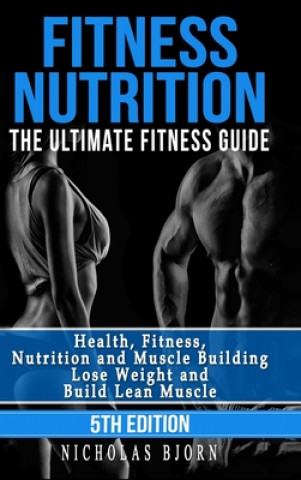 Carte Fitness Nutrition: The Ultimate Fitness Guide: Health, Fitness, Nutrition and Muscle Building - Lose Weight and Build Lean Muscle 