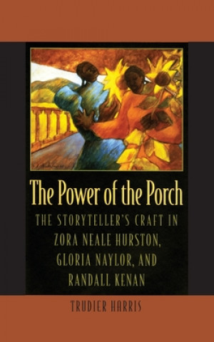 Livre Power of the Porch: The Storyteller's Craft in Zora Neale Hurston, Gloria Naylor, and Randall Kenan 