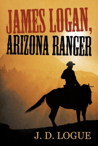 Kniha James Logan, Arizona Ranger J. D. Logue