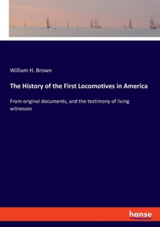 Kniha History of the First Locomotives in America William H. Brown