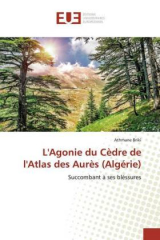 Книга L'Agonie du C?dre de l'Atlas des Aur?s (Algérie) Athmane Briki