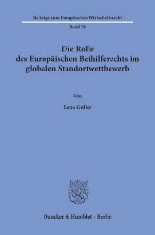 Книга Die Rolle des Europäischen Beihilferechts im globalen Standortwettbewerb. Lena Goller