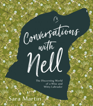 Kniha Conversations with Nell: The Discerning World of a Wise and Witty Labrador 