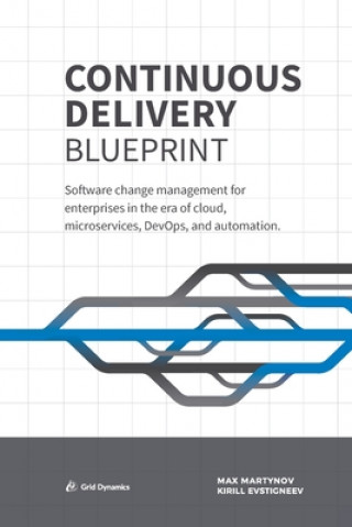 Kniha Continuous Delivery Blueprint: Software change management for enterprises in the era of cloud, microservices, DevOps, and automation. Kirill Evstigneev