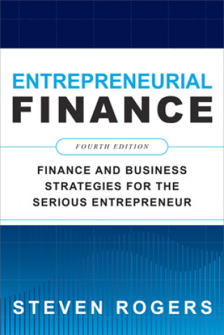 Kniha Entrepreneurial Finance, Fourth Edition: Finance and Business Strategies for the Serious Entrepreneur 