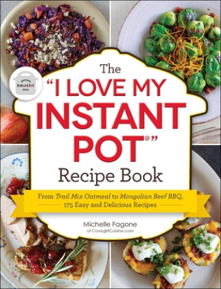 Kniha The I Love My Instant Pot(r) Recipe Book: From Trail Mix Oatmeal to Mongolian Beef Bbq, 175 Easy and Delicious Recipes 