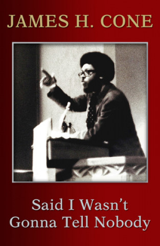 Книга Said I Wasn't Gonna Tell Nobody: The Making of a Black Theologian Cornel West