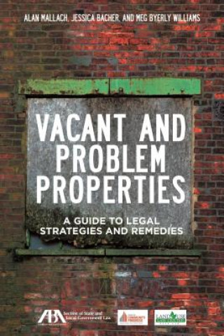 Knjiga Vacant and Problem Properties: A Guide to Legal Strategies and Remedies Jessica Bacher