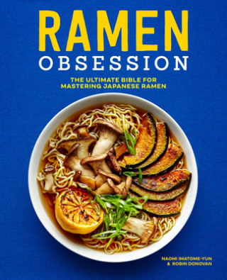 Kniha Ramen Obsession: The Ultimate Bible for Mastering Japanese Ramen Naomi Imatome-Yun