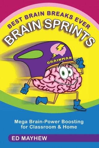 Carte Best Brain Breaks Ever: BRAIN SPRINTS: Mega Brain-Power Boosting for Classroom & Home 