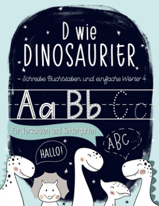 Könyv D wie Dinosaurier: Schreibe Buchstaben und einfache Wörter: für Vorschulen und Kindergärten: Ein Übung- und Arbeitsheft für Vorschulkinde 