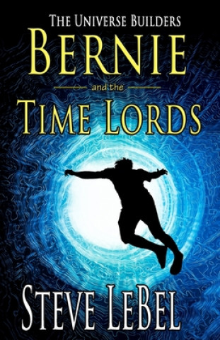 Kniha The Universe Builders: Bernie and the Time Lords: humorous epic fantasy / science fiction adventure 