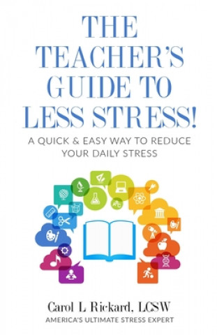 Książka The Teacher's Guide To Less Stress: A Quick & Easy Way To Reduce Your Daily Stress 