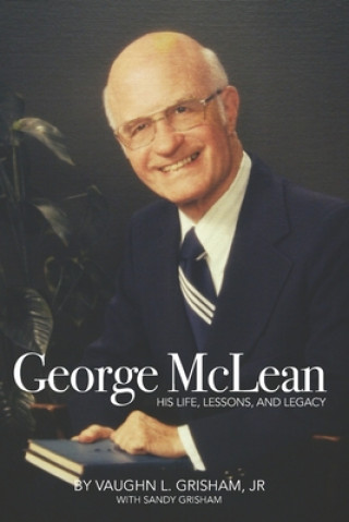 Kniha George McLean: His Life, Lessons, and Legacy Vaughn L. Grisham Jr