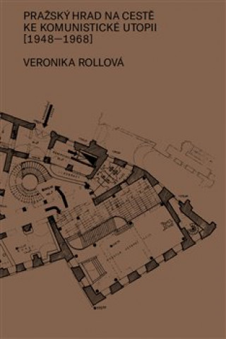 Kniha Pražský hrad na cestě ke komunistické utopii (1948-1968) Veronika Rollová