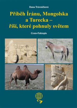 Book Příběh Íránu, Mongolska a Turecka - říší, které pohnuly světem Dana Trávníčková