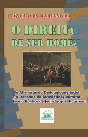 Carte O Direito de Ser Homem: Da alienaç?o da desigualdade social ? autonomia da sociedade igualitária na teoria política de Jean-Jacques Rousseau 