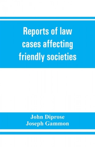 Kniha Reports of law cases affecting friendly societies, containing most important decisions Joseph Gammon