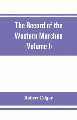 Carte Record of the Western Marches. Published under the auspices of the Dumfriesshire and Golloway Natural History and Antiquarian Society (Volume I) An in 