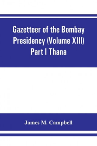 Kniha Gazetteer of the Bombay Presidency (Volume XIII) Part I Thana 