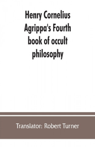 Kniha Henry Cornelius Agrippa's Fourth book of occult philosophy, of geomancy. Magical elements of Peter de Abano. Astronomical geomancy. The nature of spir 