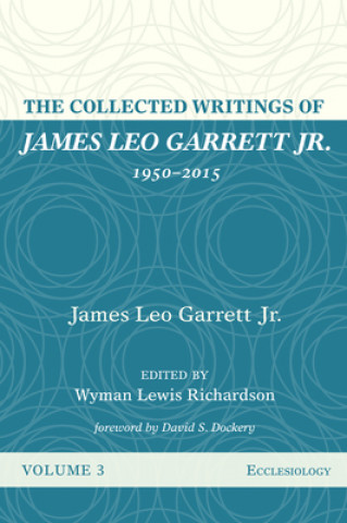 Könyv Collected Writings of James Leo Garrett Jr., 1950-2015 Wyman Lewis Richardson