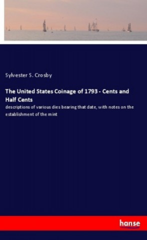 Kniha The United States Coinage of 1793 - Cents and Half Cents Sylvester S. Crosby