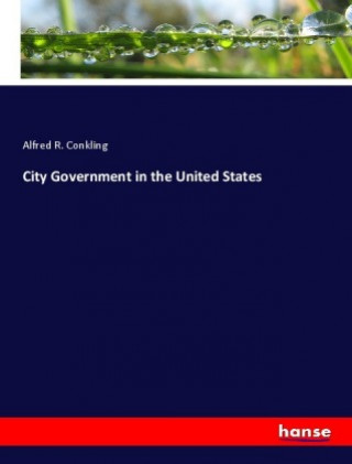 Kniha City Government in the United States Alfred R. Conkling