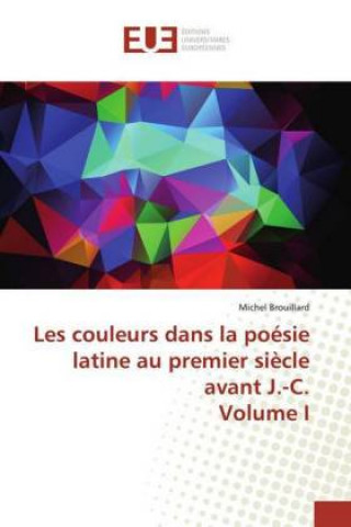 Kniha Les couleurs dans la poésie latine au premier si?cle avant J.-C. Volume I Michel Brouillard