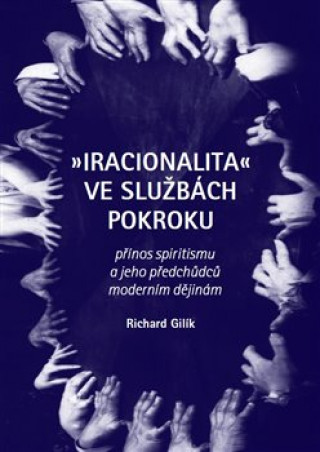 Kniha Iracionalita ve službách pokroku Richard Gilík