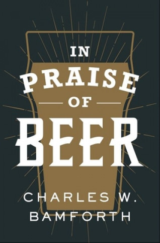 Könyv In Praise of Beer Charles W. Bamforth