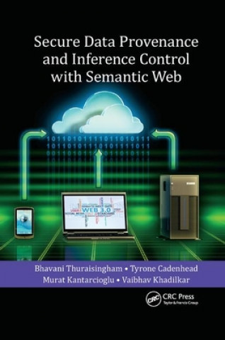 Książka Secure Data Provenance and Inference Control with Semantic Web Bhavani Thuraisingham