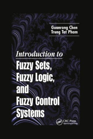 Könyv Introduction to Fuzzy Sets, Fuzzy Logic, and Fuzzy Control Systems Guanrong Chen
