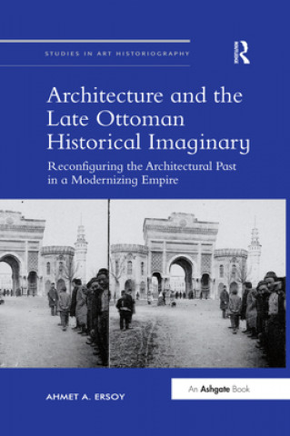 Carte Architecture and the Late Ottoman Historical Imaginary Ahmet A. Ersoy