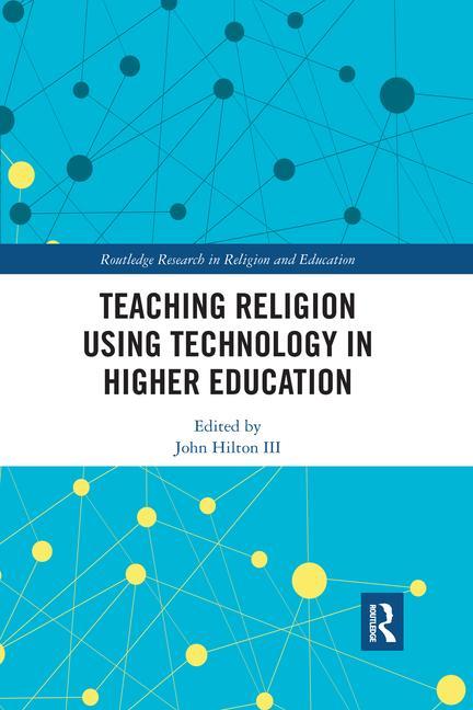 Knjiga Teaching Religion Using Technology in Higher Education John Hilton III