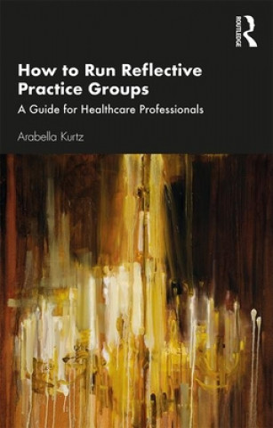 Book How to Run Reflective Practice Groups Arabella Kurtz