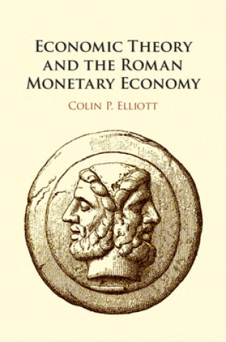 Kniha Economic Theory and the Roman Monetary Economy Elliott