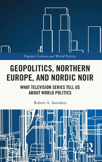 Książka Geopolitics, Northern Europe, and Nordic Noir SAUNDERS