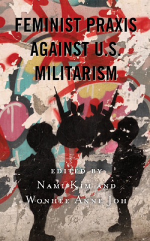 Βιβλίο Feminist Praxis against U.S. Militarism Wonhee Anne Joh
