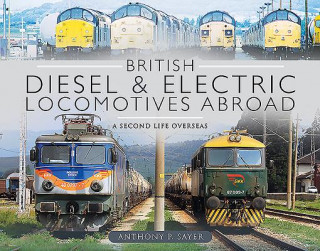 Kniha British Diesel and Electric Locomotives Abroad Anthony P Sayer